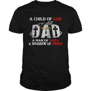 A Child Of God Dad A Man Of Faith A Warrior Of Christ Shirt